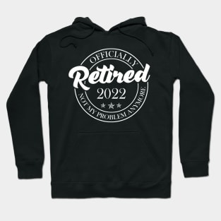 Officially Retired 2022 Not My Problem Anymore Retirement Humor Hoodie